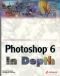 Photoshop 6 In Depth: New Techniques Every Designer Should Know for Today's Print, Multimedia, and Web