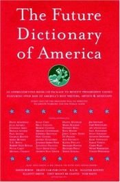 book cover of The future dictionary of America : a book to benefit progressive causes in the 2004 elections featuring over 170 of America's best writers and artists by Dave Eggers|Eli Horowitz|Jonathan Safran Foer|Nicole Krauss