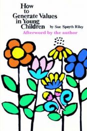 book cover of How to Generate Values in Young Children by Sue Spayth Riley
