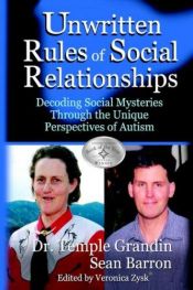 book cover of The Unwritten Rules of Social Relationships: Decoding Social Mysteries Through the Unique Perspective of Autism by Τεμπλ Γκράντιν