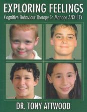 book cover of Exploring Feelings: Cognitive Behaviour Therapy to Manage Anxiety by Tony Attwood