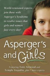 book cover of Asperger's and girls : world-renowned experts join those with Asperger's Syndrome to resolve issues that girls and women face every day! by Tony Attwood