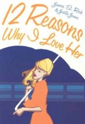 book cover of 12 reasons why I love her by Jamie S. Rich
