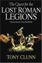 book cover of The Quest for the Lost Roman Legions: Discovering the Varus Battlefield by Tony Clunn