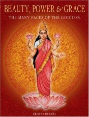 book cover of Beauty, Power and Grace: The Many Faces of the Goddess by Krishna Dharma