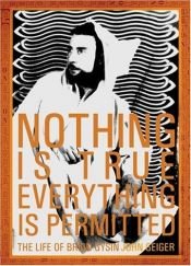 book cover of Nothing Is True Everything Is Permitted: The Life of Brion Gysin by John G. Geiger