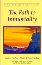 book cover of The Path to Immortality (Climb the Highest Mountain) by Mark L. Prophet
