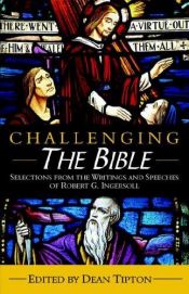 book cover of Challenging the Bible: Selections from the Writings and Speeches of Robert G. Ingersoll by Robert G. Ingersoll
