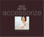 book cover of "Vogue Knitting" Accessorize: Scarves, Hats, Ponchos, Socks and Mittens (Vogue Knitting) by Trisha Malcolm