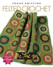 book cover of Vogue knitting on the go! : felted crochet by Trisha Malcolm