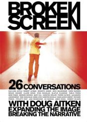 book cover of Broken screen 26 conversations with Doug Aitken : expanding the image, breaking the narrative by Doug Aitken