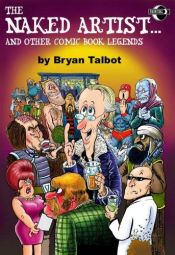 book cover of The Naked Artist...And Other Comic Book Legends by Bryan Talbot