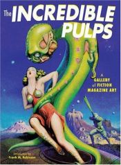 book cover of The Incredible Pulps : A Gallery of Fiction Magazine Art by Frank M. Robinson
