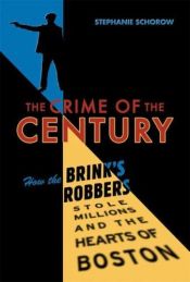 book cover of The Crime of the Century: How the Brinks Robbers Stole Millions and the Hearts of Boston by Stephanie Schorow