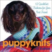 book cover of Puppyknits : 12 quickknit fashions for your best friend by Jill Eaton