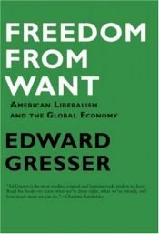 book cover of Freedom From Want: American Liberalism and the Global Economy by Edward Gresser