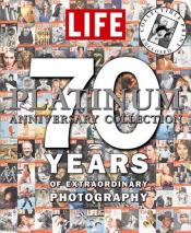 book cover of Life: The Platinum Anniversary Collection: 70 Years of Extraordinary Photography by The Editorial Staff of LIFE