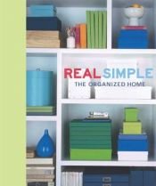 book cover of Real Simple The Organized Home by Editor-Real Simple; Illustrator-Trina Dalziel; Photographer-Debra McClinton
