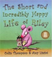 book cover of The short and incredibly happy life of Riley by Colin Thompson