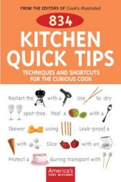 book cover of 834 Kitchen Quick Tips: Techniques And Shortcuts for the Curious Cook by Editors of Cook's Illustrated Magazine
