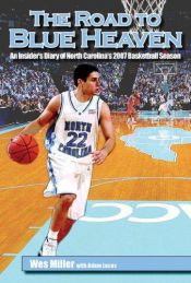 book cover of The Road to Blue Heaven: An Insider's Diary of North Carolina's 2007 Basketball Season by Wes Miller