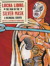 book cover of Lucha Libre: The Man in the Silver Mask by Xavier Garza