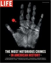 book cover of Life: The Most Notorious Crimes in American History: Fifty Fascinating Cases from the Files - in Pictures (Life (Life Books)) by The Editorial Staff of LIFE