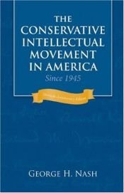 book cover of The Conservative Intellectual Movement in America Since 1945 by George Nash