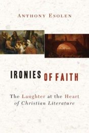 book cover of Ironies of Faith: The Laughter at the Heart of Christian Literature by Anthony Esolen