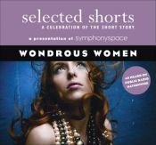 book cover of Selected Shorts: Wondrous Women (Selected Shorts: A Celebration of the Short Story) by Symphony Space