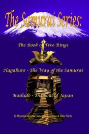 book cover of The Samurai Series: The Book of Five Rings, Hagakure -The Way of the Samurai & Bushido - The Soul of Japan by Inazo Nitobe|Mijamoto Muszasi|Yamamoto Tsunetomo