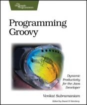 book cover of Programming Groovy: Dynamic Productivity for the Java Developer (Pragmatic Programmers) by Venkat Subramaniam