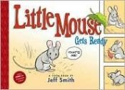 book cover of Little Mouse gets ready by Jeff Smith
