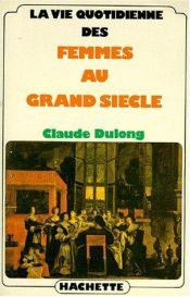 book cover of La vie quotidienne des femmes au Grand Si&Ægrave?le by Claude Dulong