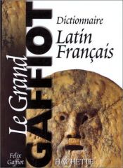 book cover of Le Grand Gaffiot: dictionnaire latin français by Félix Gaffiot