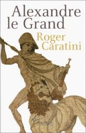 book cover of Alexandre le Grand by Roger Caratini