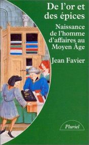book cover of De l'or et des épices : Naissance de l'homme d'affaires au Moyen Age by Jean Favier