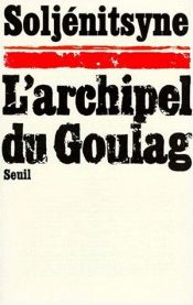 book cover of L'Archipel du Goulag : 1918-1956 : essai d'investigation littéraire. Tome 1, Première et deuxième parties by Alexandre Soljenitsyne