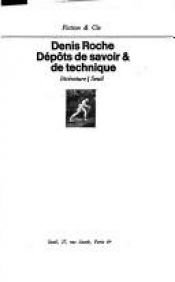 book cover of Depots de savoir & [i.e. et] de technique (Fiction & [i.e. et] Cie ; 35) by Denis Roche