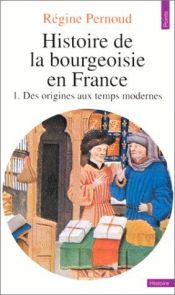 book cover of Histoire de la bourgeoisie en France, tome 1 : Des origines aux temps modernes by Régine Pernoud