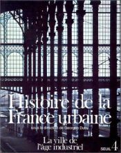 book cover of Histoire de la France urbaine, tome 4 : La Ville de l'âge industriel by Georges Duby