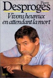 book cover of Vivons heureux en attendant la mort by Pierre Desproges