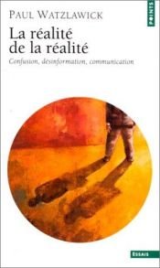 book cover of La réalité de la réalité - Confusion, désinformation, communication by Paul Watzlawick
