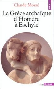 book cover of Grèce archaïque d'Homère à Eschyle : VIIIe-VIe siècles av. J.-C. by Claude Mosse