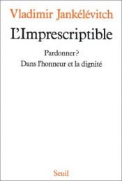 book cover of L' imprescriptible : pardonner? ; dans l'honneur et la dignité by Vladimir Jankélévitch