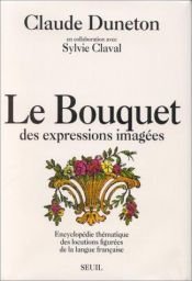 book cover of Le bouquet des expressions imagées : encyclopédie thématique des locutions figurées de la langue française by Claude Duneton