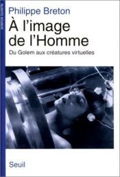 book cover of A l'image de l'homme: Du Golem aux creatures virtuelles (Science ouverte) by Philippe Breton