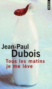 book cover of Tous les matins je me lève by Jean-Paul Dubois