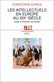 book cover of Les Intellectuels en Europe au XIXe siècle : Essai d'histoire comparée by Christophe Charle