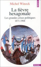 book cover of La fièvre hexagonale : Les grandes crises politiques de 1871 à 1968 by Michel Winock